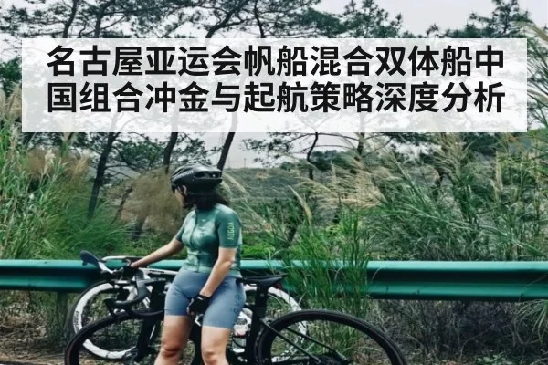 名古屋亚运会帆船混合双体船中国组合冲金与起航策略深度分析