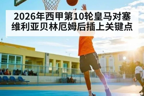 2026年西甲第10轮皇马对塞维利亚贝林厄姆后插上关键点
